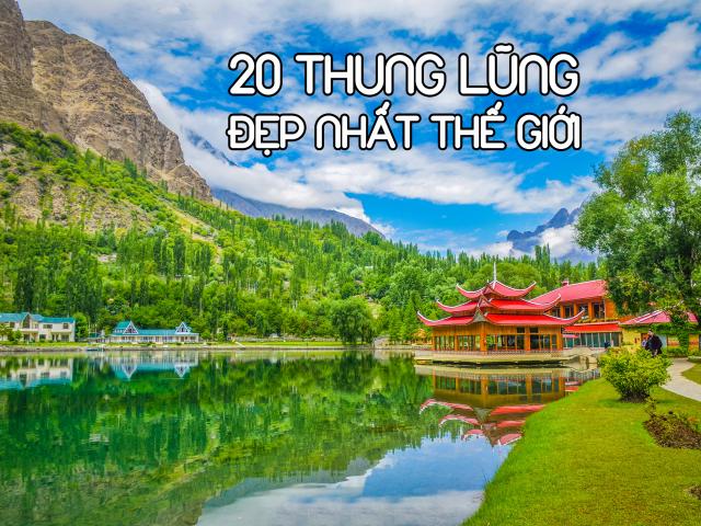 Du lịch - 20 thung lũng đẹp nhất thế giới khiến bạn như lạc vào chốn thần tiên