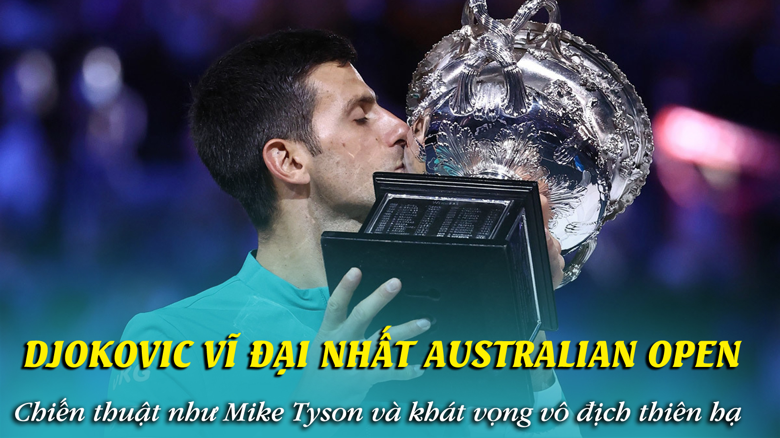 Djokovic vĩ đại nhất Australian Open: Chiến thuật như Mike Tyson và khát vọng vô địch thiên hạ - 1