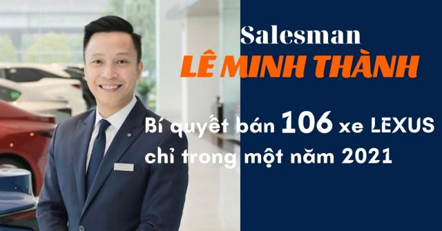 Salesman Lê Minh Thành – Bí quyết bán 106 xe Lexus chỉ trong một năm 2021