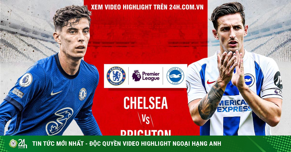 Trực tiếp bóng đá Chelsea - Brighton: Top 4 vẫy gọi, vừa ...