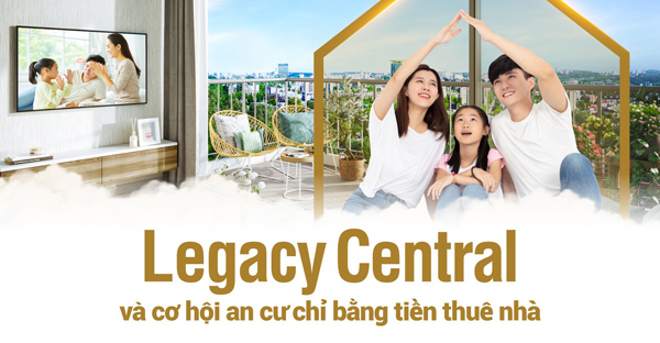 Read more about the article Legacy Central và cơ hội an cư chỉ bằng tiền thuê nhà