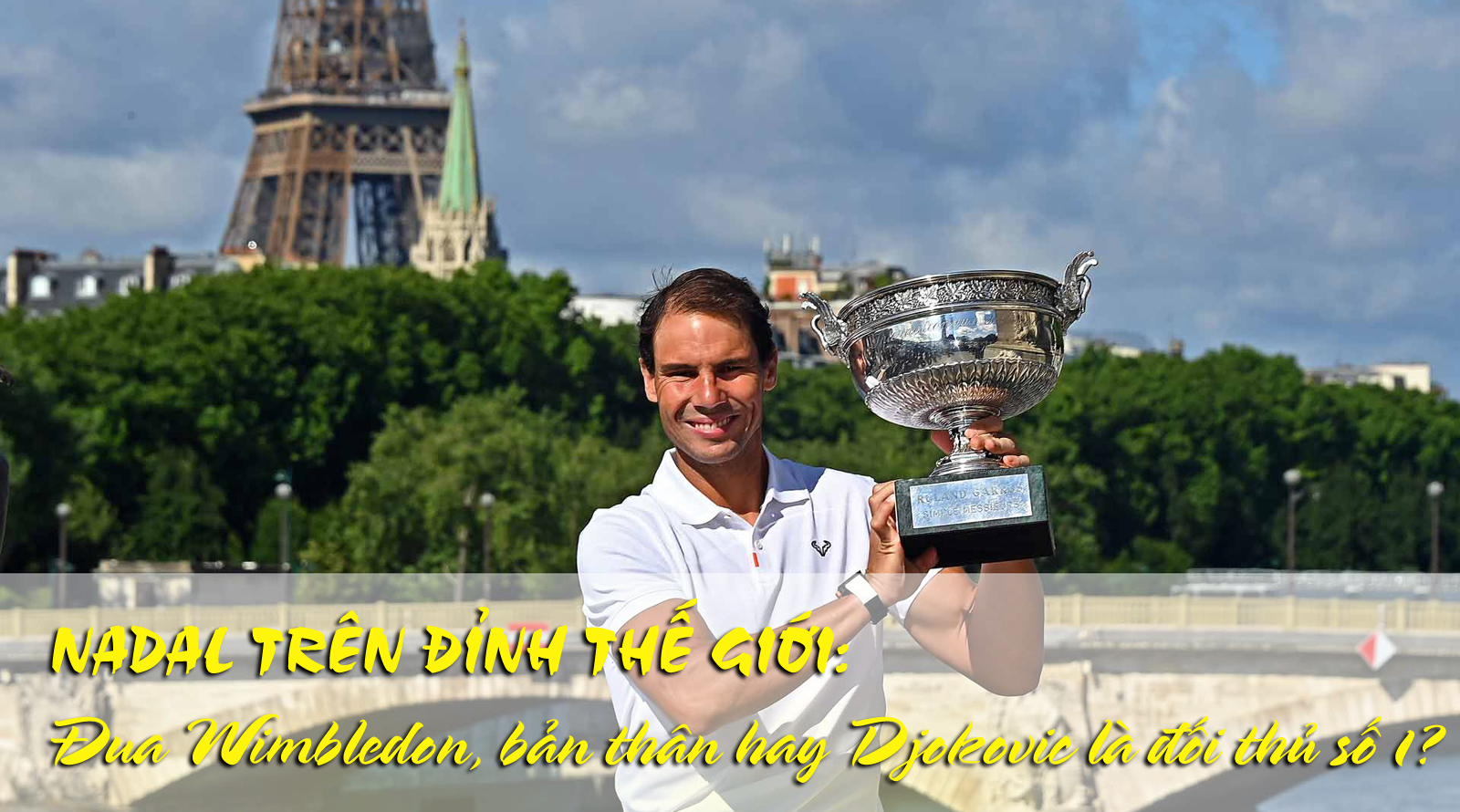 Nadal trên đỉnh thế giới: Đua Wimbledon, bản thân hay Djokovic là đối thủ số 1? - 1