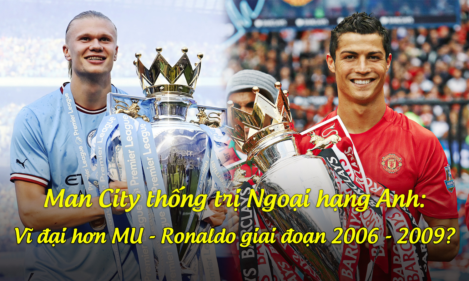 Man City thống trị Ngoại hạng Anh: Vĩ đại hơn MU - Ronaldo giai đoạn 2006-2009? - 1