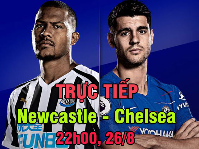 Trực tiếp bóng đá Newcastle - Chelsea: Hazard trở lại, trợ chiến Morata (Vòng 3 Ngoại hạng Anh)