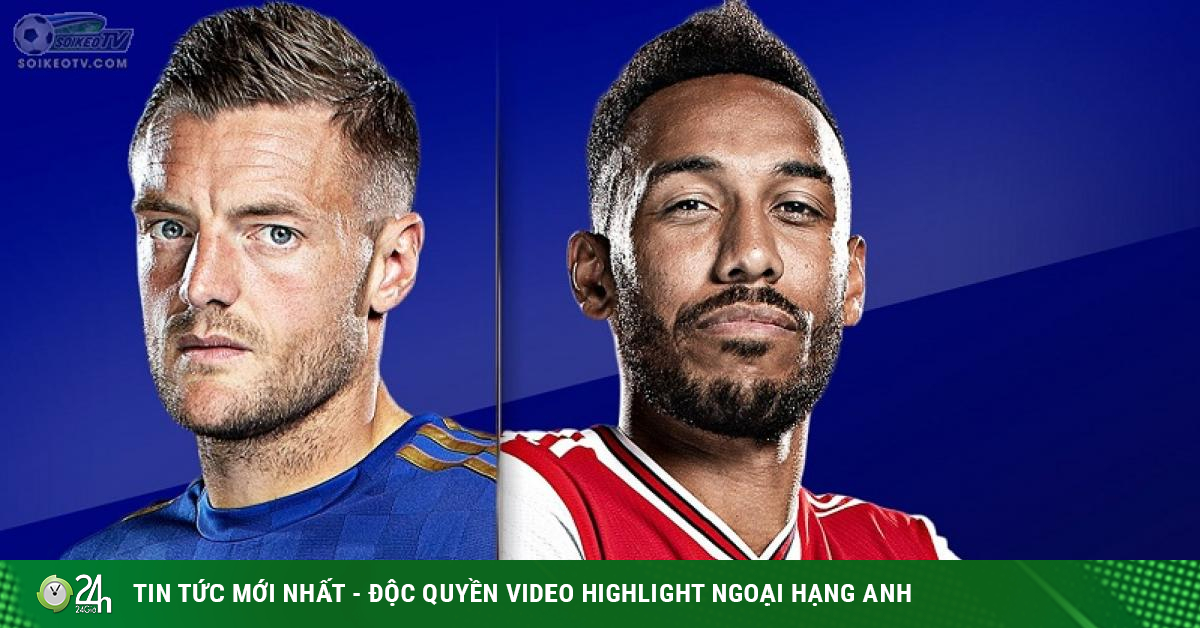 Lịch trực tiếp bóng đá và link xem trực tiếp hôm nay: Leicester đấu Arsenal xem kênh nào?