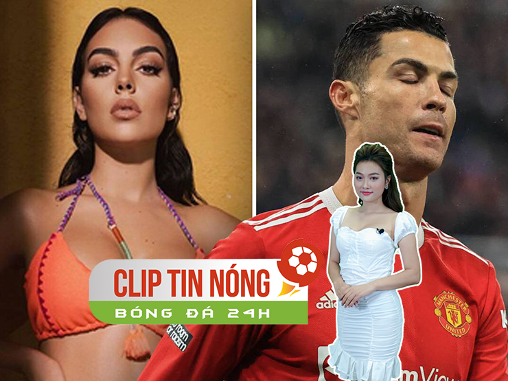 Choáng bạn gái Ronaldo xúi CR7 rời MU, fan ”Quỷ đỏ” phản ứng cực phũ (Clip Tin nóng bóng đá 24h)