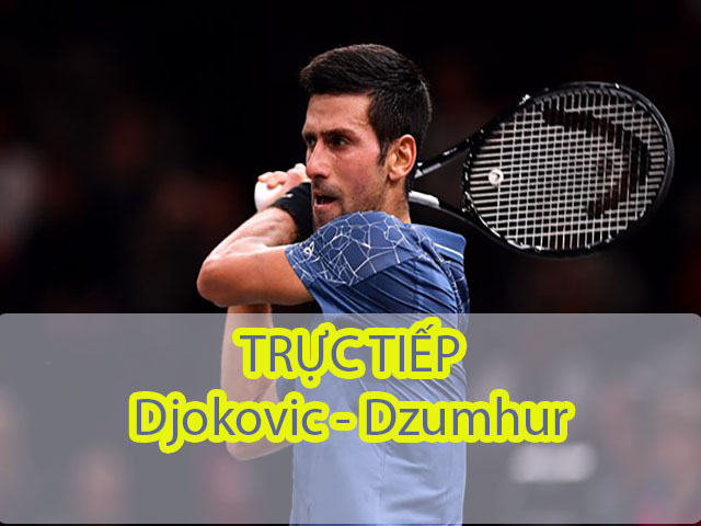 Trực tiếp tennis Djokovic – Dzumhur: Ăn mừng ngôi số 1 (Vòng 3 Paris Masters)